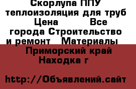 Скорлупа ППУ теплоизоляция для труб  › Цена ­ 233 - Все города Строительство и ремонт » Материалы   . Приморский край,Находка г.